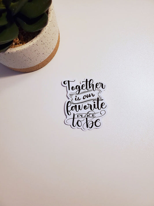 Together is Our Favorite Place to Be Vinyl Sticker - Style A
