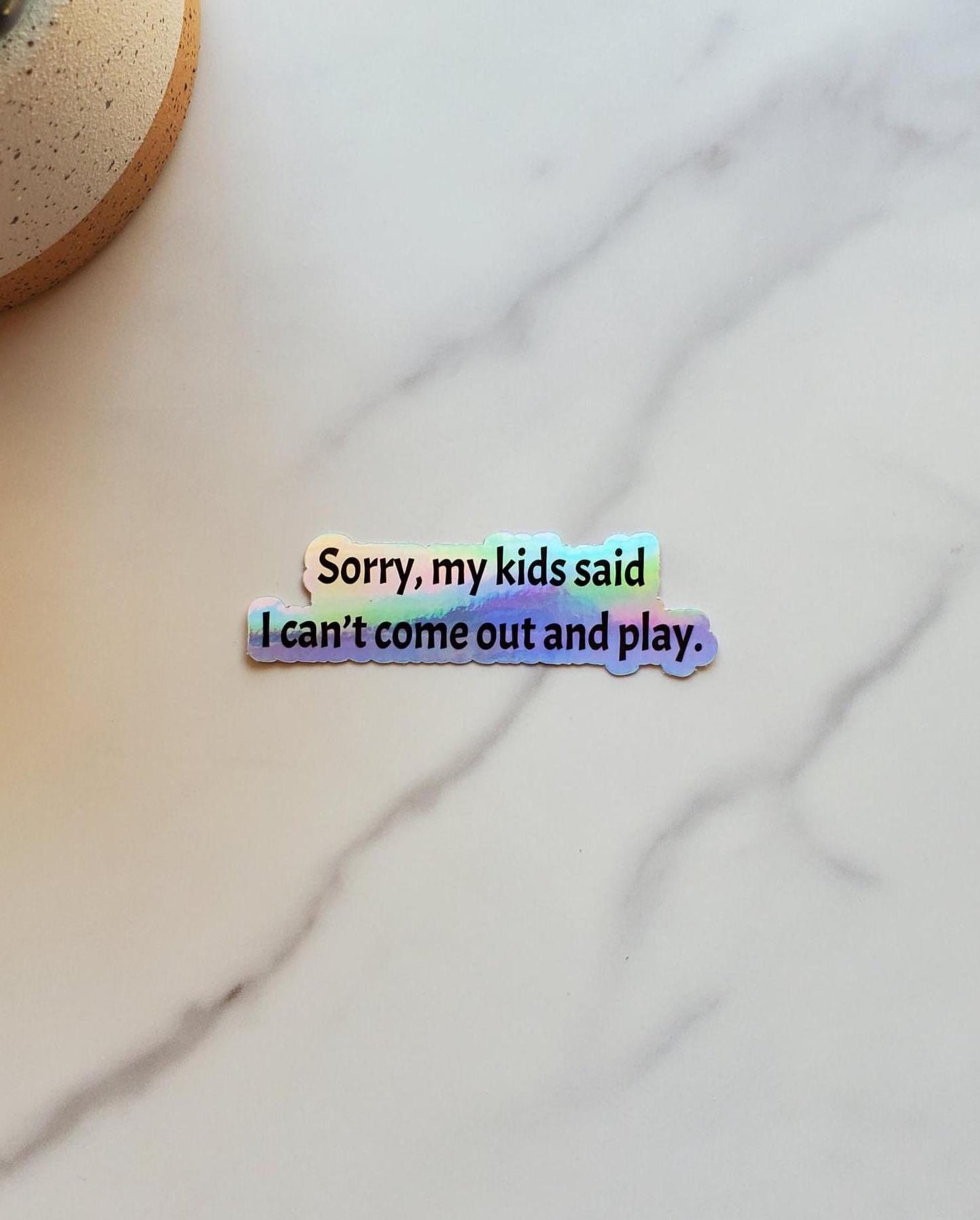 Sorry My Kids Said I Can't Come Out and Play Holographic Vinyl Sticker | Funny Parenting Sticker | Contour Cut