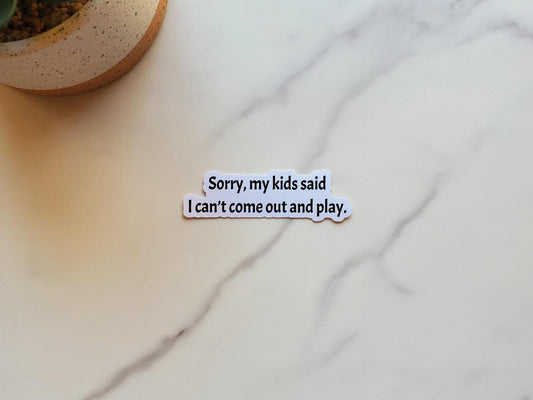 Sorry My Kids Said I Can't Come Out and Play Vinyl Sticker | Funny Parenting Sticker | New Parent Gift | Contour Cut, Glossy Vinyl
