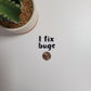 I Fix Bugs Text Sticker