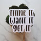 Think It Want It Get It Vinyl Sticker