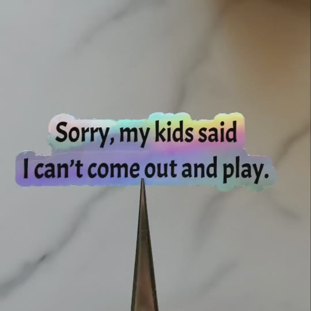 Sorry My Kids Said I Can't Come Out and Play Holographic Vinyl Sticker | Funny Parenting Sticker | Contour Cut