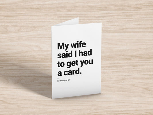 My Wife Said I Had To Get You A Card | Greeting Card for Him Her All Occasions, Funny Note Cards | 5" x 7" Card