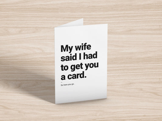 My Wife Said I Had To Get You A Card Greeting Card